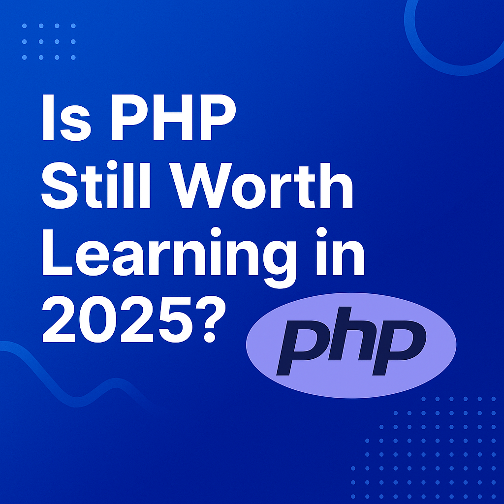 Is PHP Still Worth Learning in 2025?